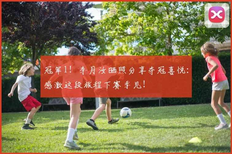 冠军1！李月汝晒照分享夺冠喜悦：感激这段旅程下赛季见！