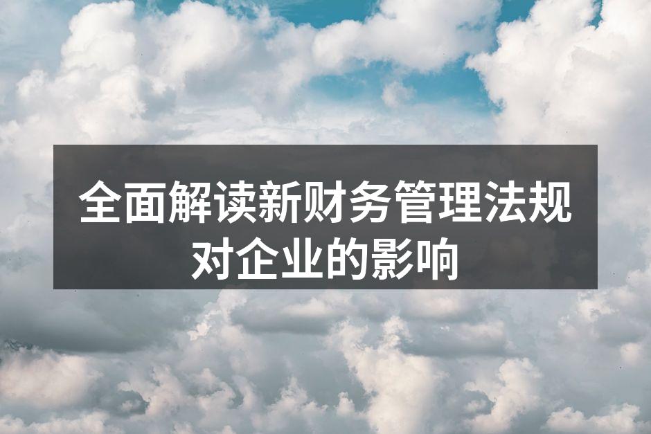 全面解读新财务管理法规对企业的影响